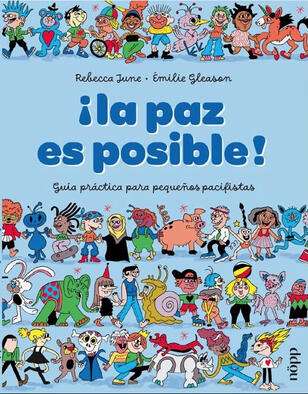 ¡La paz es posible! Álbum ilustrado infantil titulado: ¡La paz es posible! Guía práctica para pequeños fascistas, escrito por Rebecca June, ilustrado por Émilie Gleason y traducido del inglés por Nora Aparicio Alfaro.