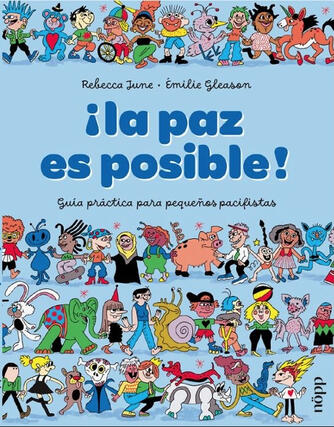 ¡La paz es posible! Álbum ilustrado infantil titulado: ¡La paz es posible! Guía práctica para pequeños fascistas, escrito por Rebecca June, ilustrado por Émilie Gleason y traducido del inglés por Nora Aparicio Alfaro.